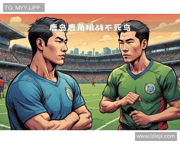 鹿岛鹿角与田山叶的激烈对决揭示足球战术与团队精神的完美结合 鹿岛鹿角与田山叶的激烈对决揭示足球战术与团队精神的完美结合